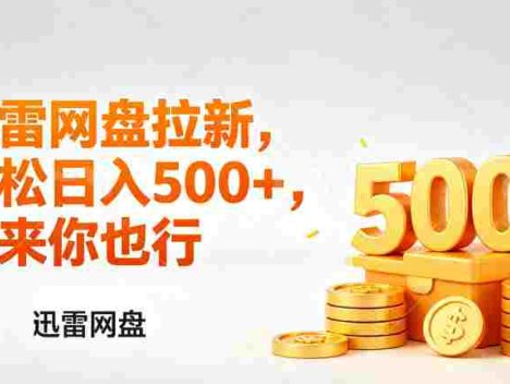 迅雷网盘锐评拉新，小白副业首选，号称轻松日入几张。