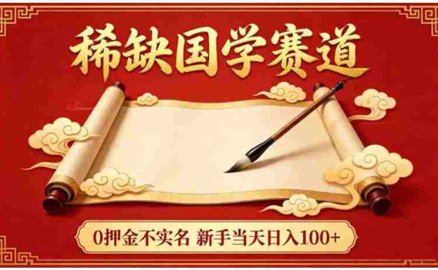 稀缺国学赛道！0 押金不实名，号称日入 100+