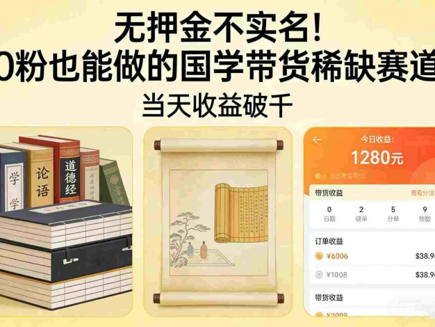 国学带货从0起步:无押金0粉可做,号称当天收益破千
