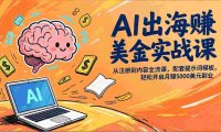 AI出海赚美金实战课,从注册到内容全流程,配套提示词模板,号称月入5000美元