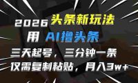 2026最新头条玩法,用AI撸头条,3天必起号,3分钟1条,只需要复制粘贴,号称月入3W+