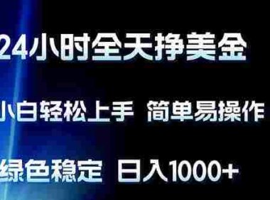 24小时全天挣美金,小白轻松上手,简单易操作,绿色稳定,号称日入1000+