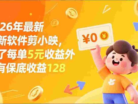 最新拉新软件剪小映，除了每单5元收益外还有保底收益128