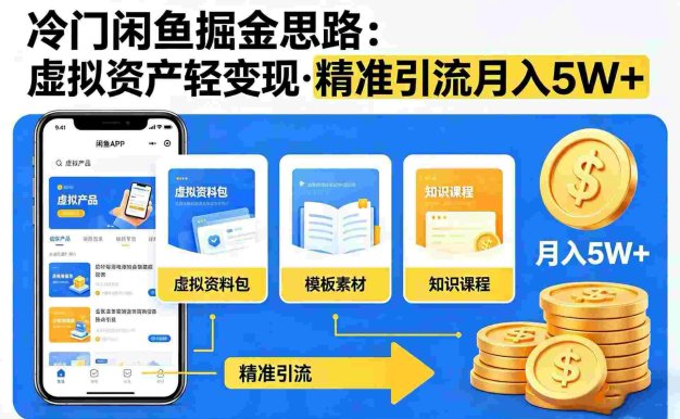 冷门闲鱼掘金思路，虚拟资产轻变现，精准引流，号称月入 5W+