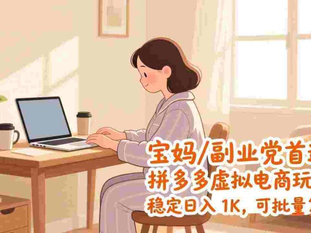 宝妈 / 副业党首选!拼多多虚拟电商玩法,可批量复制,号称日入 1K。