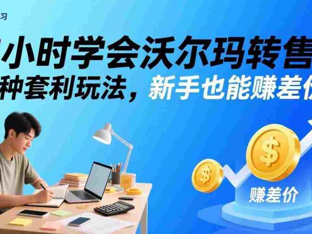 5小时学会沃尔玛转售!3 种套利玩法,新手也能赚差价