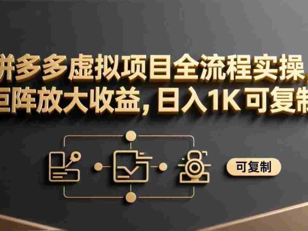 拼多多虚拟项目全流程实操,矩阵放大收益,可复制,号称日入1000+