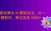 纯原创美女 AI 壁纸玩法，AI 一键制作，纯小白一看就会，号称日入 5000+！