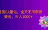 全智能EA量化，全天不间断挣美金，小白轻松操作，号称日入1000+