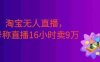 淘宝无人直播，不违规不封号，直播16小时卖9万，全年旺季！可批量矩阵