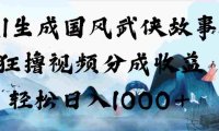 AI生成国风武侠故事，狂撸视频分成收益，号称日入1000+！【可多平台分发】