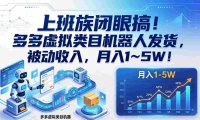 上班族闭眼搞!多多虚拟类目机器人发货,被动收入,号称月入 1‑5W!