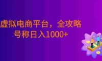 虚拟电商平台，该从哪个平台入手，全攻略，号称日入1000+