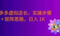 拼多多虚拟店长久盈利方案:实操步骤 + 矩阵思路,号称日入1000+