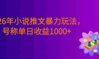 2026年小说推文暴力玩法,小白看完即可上手,号称日入1000+。