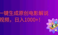 AI一键生成原创电影解说视频，号称日入1000+！