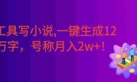 AI工具写小说,一键生成120万字，躺着也能赚，号称月入2w+！