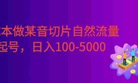 0成本做某音切片自然流量起号，号称日入100-5000