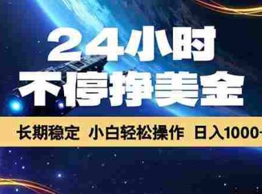 24小时不停挣美金,长期稳定,绿色稳定,号称日入1000+