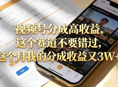 想要【视频号分成高收益】，这个赛道不要错过，号称月入3W+