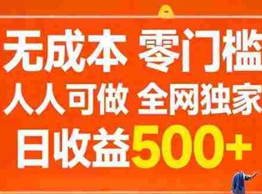无成本，零门槛，人人可做，全网独家，号称日入500+