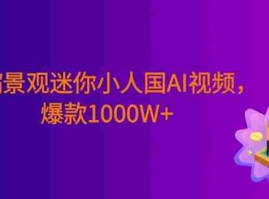 微缩景观迷你小人国AI视频,爆款1000W+,0成本制作全流程教学!