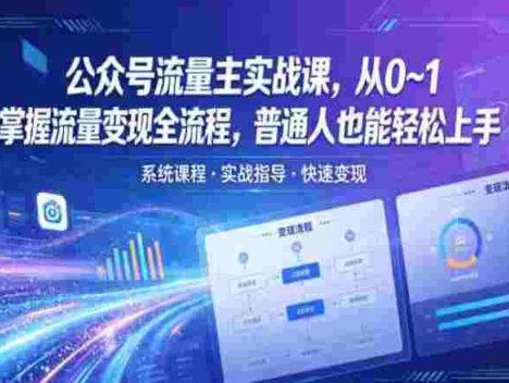 公众号流量主实战课，从0~1掌握流量变现全流程
