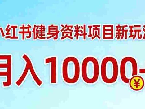 小红书健身资料项目最新玩法，收益潜力可以无限放大，号称月入10000＋