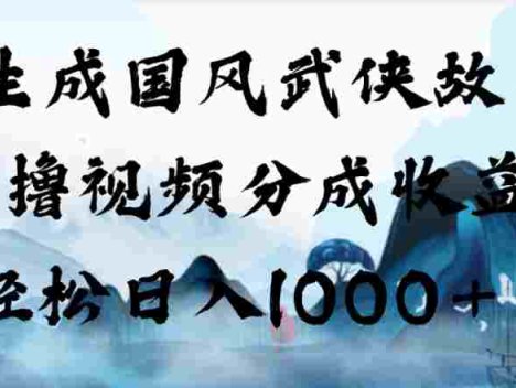 AI生成国风武侠故事，狂撸视频分成收益，号称日入1000+！【可多平台分发】