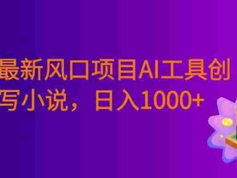 26年最新风口项目AI工具创作写小说，号称日入1000+