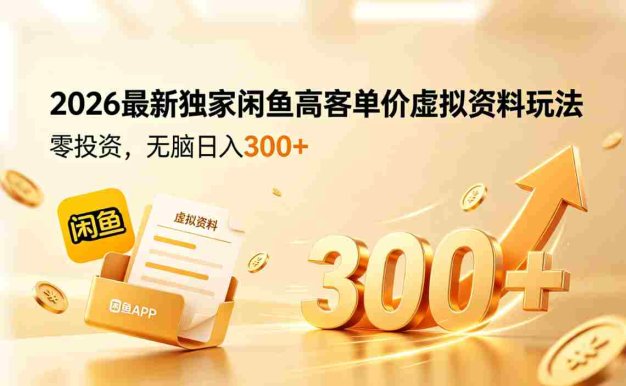 2026最新独家闲鱼高客单价虚拟资料玩法,零投资,号称日入300+