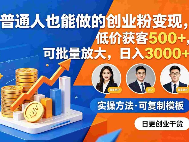 普通人也能做的创业粉变现,低价获客 500+,可批量放大,号称日入 3000+