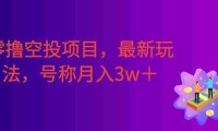 零撸空投项目，最新玩法，每天零碎时间，号称月入3w＋