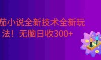 番茄小说全新技术全新玩法!无脑日收300+