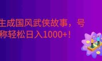 AI生成国风武侠故事,狂撸分成视频收益,轻松日入1000+【可多平台分发】!