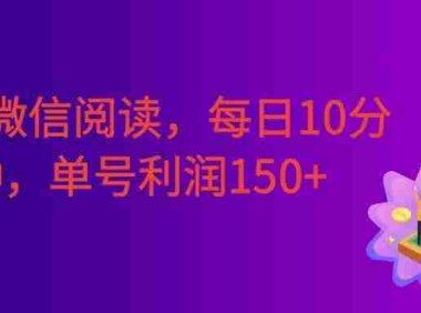 最新微信阅读,每日10分钟,单号利润150+。