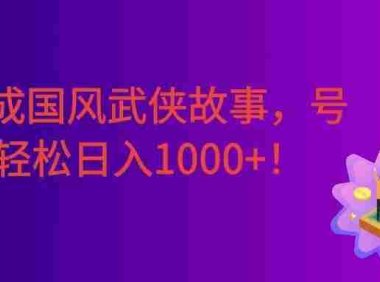 AI生成国风武侠故事,狂撸分成视频收益,轻松日入1000+【可多平台分发】!