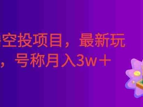 零撸空投项目，最新玩法，每天零碎时间，号称月入3w＋