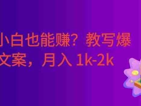 文案小白也能赚？写爆款文案，号称月入 1k-2k