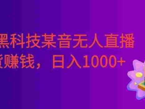 最新黑科技某音无人直播带货赚钱天花板，不出镜，不读稿，日入1000+