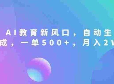 AI教育新风口,自动生成,一单500+,月入2W+!