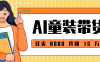 狂卖 8000 件赚 16 万！小白也能上手的 AI 童装带货教程，全程零门槛