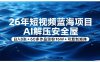 26年短视频蓝海项目，AI解压安全屋，日入8张+60多作品涨粉16W+可复制矩阵