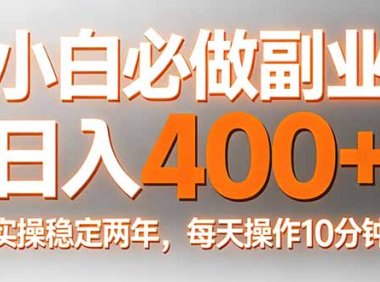 小白必做副业日入400+，真实实操稳定两年，每天操作10分钟