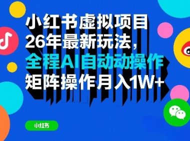 小红书虚拟项目26年最新玩法，全程AI自动操作，矩阵操作月入1W＋【揭秘】
