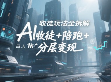 AI收徒玩法全拆解,靠“收徒+陪跑+分层变现”,纯靠流量变现,日入1k+