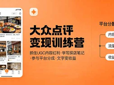 大众点评变现训练营：抓住UGC内容红利，学写探店笔记，参与平台分成，让文字直接变收益