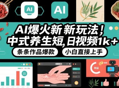 AI爆火新玩法，中式养生短视频，日收益1k+条条作品爆款，小白直接上手，附详细教程