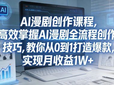 某社群AI漫剧创作课程，高效掌握AI漫剧全流程创作技巧，教你从0到1打造爆款，实现月收益1W+