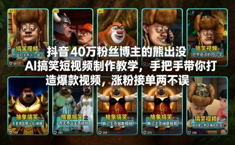 抖音40万粉丝博主的熊出没AI搞笑短视频制作教学，手把手带你打造爆款视频，涨粉接单两不误